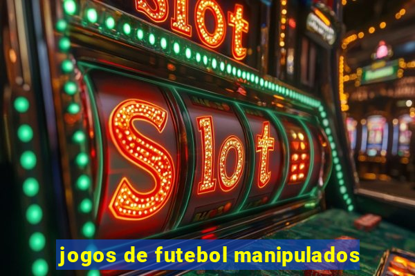 jogos de futebol manipulados